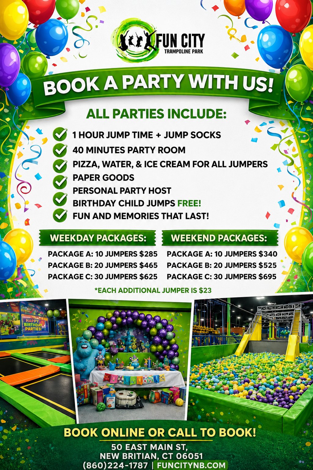 Book a party with us! All parties include 1 hour jump time and jump socks, an additional 1 hour jump time after the party, 40 minutes party room, pizza, water and ice cream for all jumpers, paper goods, personal party host, birthday child jumps free. Weekday packages: A 10 jumpers $285, B 20 jumpers $465, C 30 jumpers $625. Weekend packages: A 10 jumpers $340, B 20 jumpers $525, C 30 jumpers $695. Each additional jumper is $23.
