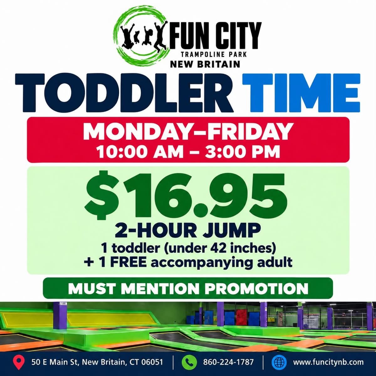 Toddler Time at Fun City New Britain: Monday–Friday 10:00 AM–3:00 PM, $16.95 for a 2-hour jump, 1 toddler (under 42 inches) plus 1 FREE accompanying adult. Must mention promotion. Call (860) 224-1787.